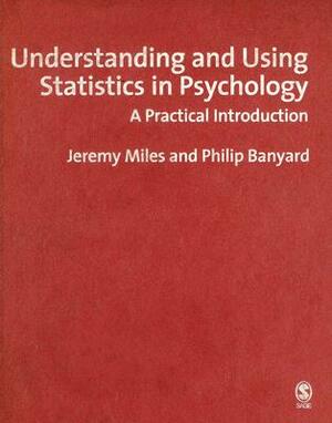 Understanding and Using Statistics in Psychology: A Practical Introduction: Or, How I Came to Know and Love the Standard Error by Philip Banyard, Jeremy Miles