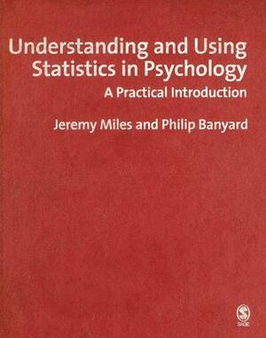 Understanding and Using Statistics in Psychology: A Practical Introduction: Or, How I Came to Know and Love the Standard Error by Philip Banyard, Jeremy Miles