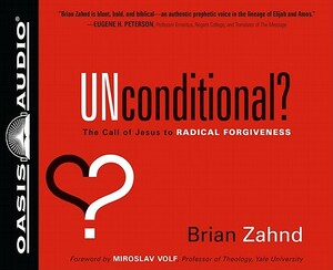 Unconditional?: The Call of Jesus to Radical Forgiveness by Brian Zahnd