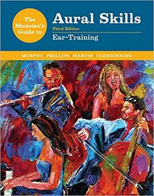 The Musician's Guide to Aural Skills: Ear Training by Elizabeth West Marvin, Paul Murphy, Joel Phillips, Jane Piper Clendinning