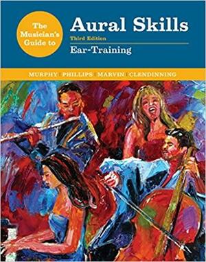 The Musician's Guide to Aural Skills: Ear Training by Joel Phillips, Paul Murphy, Jane Piper Clendinning, Elizabeth West Marvin