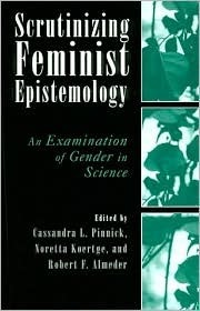 Scrutinizing Feminist Epistemology: An Examination of Gender in Science by Cassandra L. Pinnick, Noretta Koertge