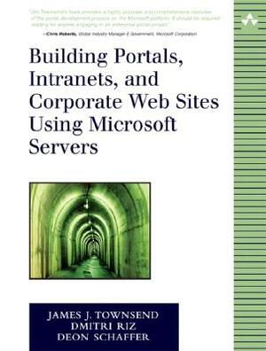 Building Portals, Intranets, and Corporate Web Sites Using Microsoft Servers by Deon Schaffer, James J. Townsend, Dmitri Riz