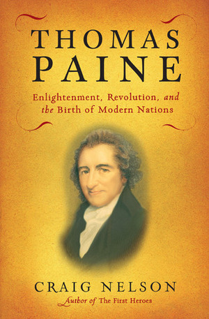 Thomas Paine: Enlightenment, Revolution, and the Birth of Modern Nations by Craig Nelson
