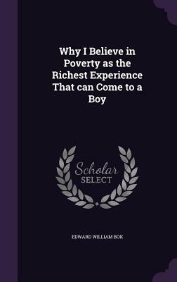 Why I Believe in Poverty as the Richest Experience That Can Come to a Boy by Edward William Bok