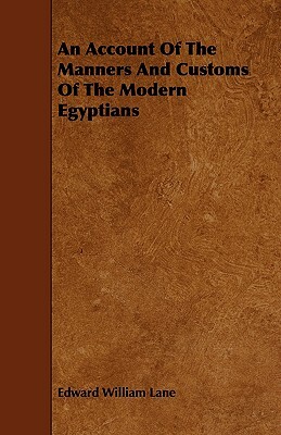 An Account of the Manners and Customs of the Modern Egyptians by Edward William Lane