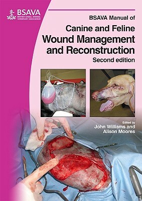 BSAVA Manual of Canine and Feline Wound Management and Reconstruction by John M. Williams, Alison Moores