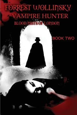 Forrest Wollinsky Vampire Hunter: Blood Mists of London by Leonard D. Hilley II