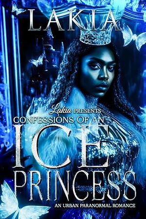 Confessions Of An Ice Princess: An Urban Paranormal Romance by Lakia, Lakia