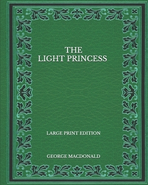 The Light Princess - Large Print Edition by George MacDonald