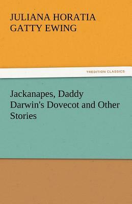 Jackanapes, Daddy Darwin's Dovecot and Other Stories by Juliana Horatia Gatty Ewing