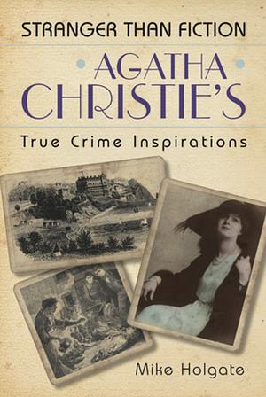 Agatha Christie's True Crime Inspirations by Mike Holgate