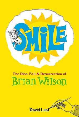 SMiLE: The Rise, Fall, and Resurrection of Brian Wilson by David Leaf