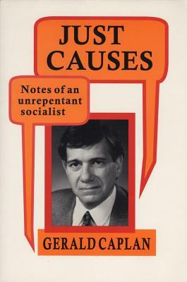 Just Causes: Notes of an Unrepentent Socialist by Gerald Caplan
