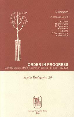 Order in Progress: Everyday Education Practice in Primary Schools--Belgium, 1880-1970 by Betty Eggermont, Marc Depaepe, Kristof Dams