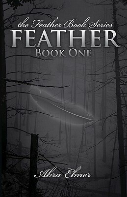 Feather (Second Edition, Fully Edited): Book One of the Feather Book Series by Abra Ebner