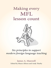 Making Every Mfl Lesson Count: Six Principles to Support Modern Foreign Language Teaching by Andy Tharby, James A. Maxwell, Shaun Allison