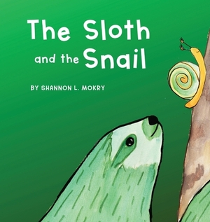 The Sloth and the Snail by Shannon L. Mokry