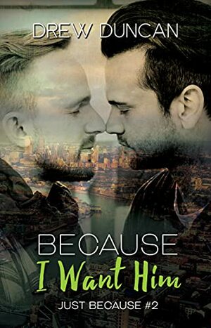 Because I Want Him (Just Because Book 2) by Drew Duncan