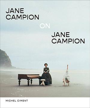 Jane Campion on Jane Campion by Michel Ciment