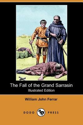 The Fall of the Grand Sarrasin (Illustrated Edition) (Dodo Press) by William John Ferrar