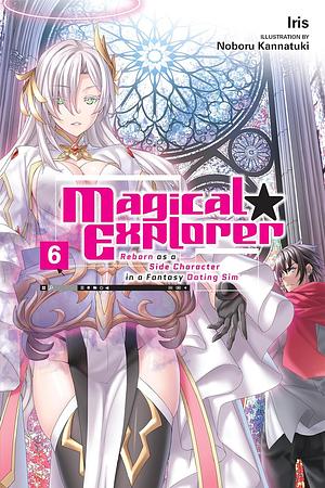 Magical Explorer, Vol. 6 (light Novel): Reborn As a Side Character in a Fantasy Dating Sim by Iris