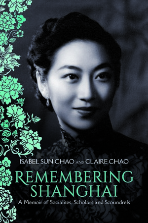 Remembering Shanghai: A Memoir of Socialites, Scholars and Scoundrels by Claire Chao