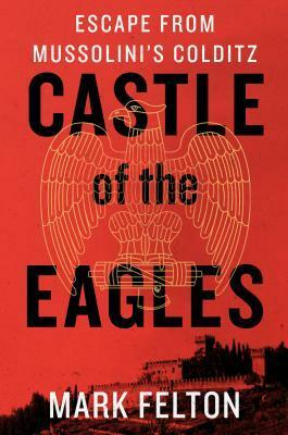 Castle of the Eagles by Mark Felton