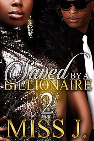Saved by A Billionaire 2 by Miss J.