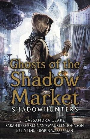Ghosts Of The Shadow Market by Cassandra Clare