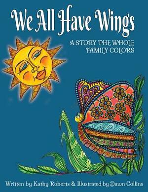 We All Have Wings: A Story the Whole Family Colors by Kathy Roberts