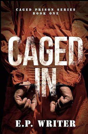 Caged In: A Dark MM Prison Romance by E.P. Writer