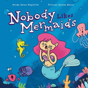 Nobody Likes Mermaids by Karen Kilpatrick