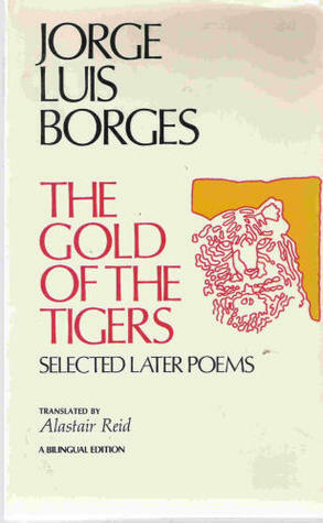 The Gold of the Tigers: Selected Later Poems by Alastair Reid, Jorge Luis Borges