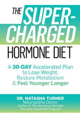 The Supercharged Hormone Diet: A 30-Day Accelerated Plan to Lose Weight, Restore Metabolism, and Feel Younger Longer by Natasha Turner