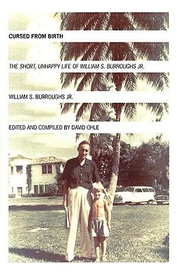 Cursed from Birth: The Short, Unhappy Life of William S. Burroughs, Jr. by William S. Burroughs Jr
