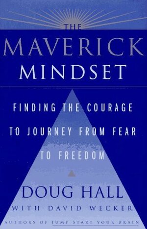 The Maverick Mindset: Finding the Courage to Journey from Fear to Freedom by Doug Hall, David Wecker