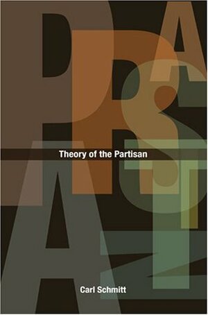 Theory of the Partisan: Intermediate Commentary on the Concept of the Political by G.L. Ulmen, Carl Schmitt