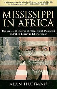 Mississippi in Africa: The Saga of the Slaves of Prospect Hill Plantation and Their Legacy in Liberia by Alan Huffman