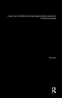 Carl Van Vechten and the Harlem Renaissance: A Critical Assessment by Leon Coleman