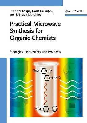 Practical Microwave Synthesis by C. Oliver Kappe, Doris Dallinger, Shaun S. Murphree