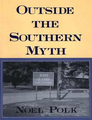 Outside the Southern Myth by Noel Polk