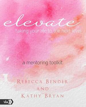 Elevate: Mentoring Toolkit by Kathy Bryan, Rebecca Bender