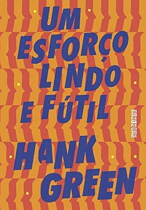 Um Esforço Lindo e Fútil by Hank Green