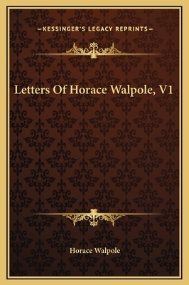 Letters Of Horace Walpole, V1 by Horace Walpole