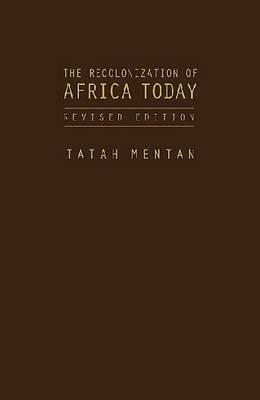 The Recolonization of Africa Today: With Neither Guns Nor Bullets (Revised Edition) by Tatah Mentan