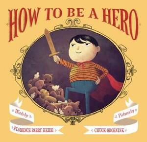 How to Be a Hero by Florence Parry Heide, Chuck Groenink