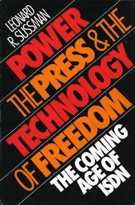 Power, the Press and the Technology of Freedom: The Coming Age of ISDN by Leonard R. Sussman