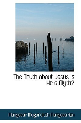 The Truth about Jesus Is He a Myth? by M.M. Mangasarian