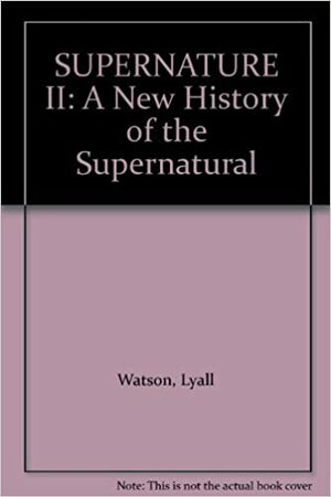 Supernature Ii: A New Natural History Of The Supernatural by Lyall Watson